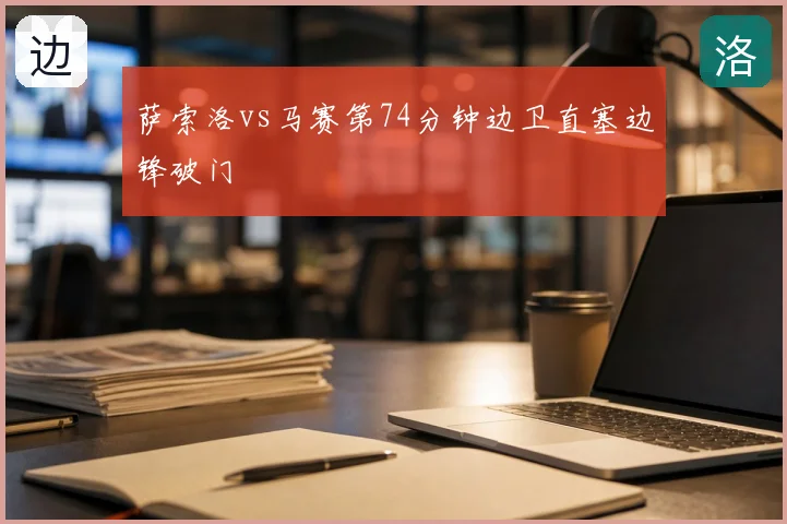 萨索洛vs马赛第74分钟边卫直塞边锋破门